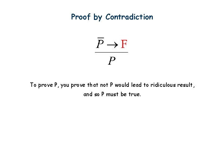 Proof by Contradiction To prove P, you prove that not P would lead to