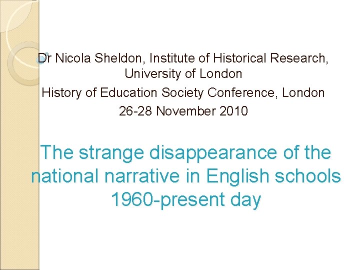 Dr Nicola Sheldon, Institute of Historical Research, University of London History of Education Society