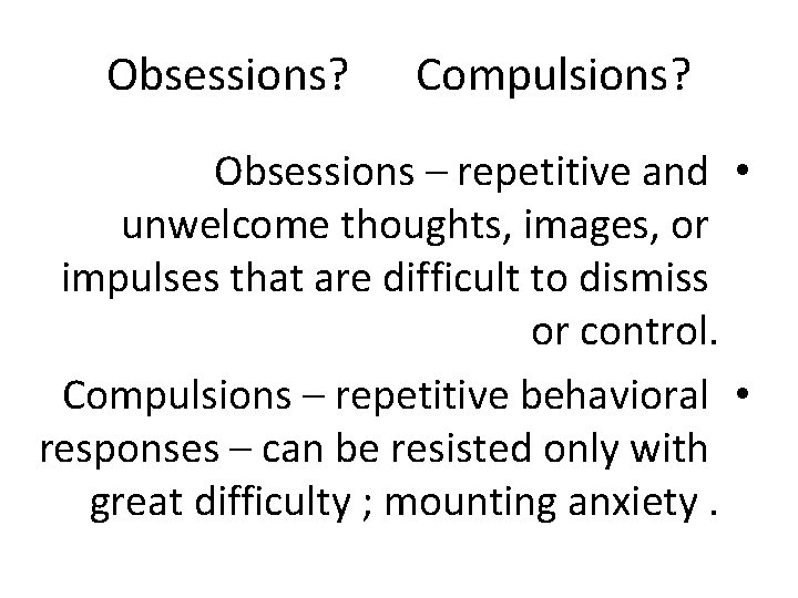 Obsessions? Compulsions? Obsessions – repetitive and • unwelcome thoughts, images, or impulses that are