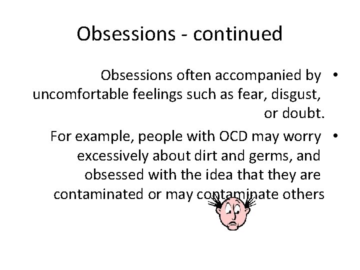 Obsessions - continued Obsessions often accompanied by • uncomfortable feelings such as fear, disgust,