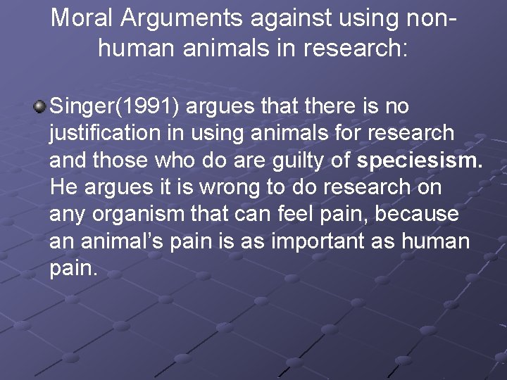 Moral Arguments against using nonhuman animals in research: Singer(1991) argues that there is no