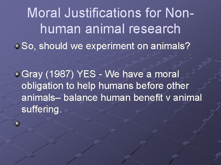 Moral Justifications for Nonhuman animal research So, should we experiment on animals? Gray (1987)