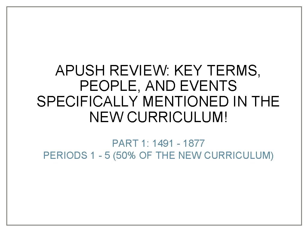 APUSH REVIEW: KEY TERMS, PEOPLE, AND EVENTS SPECIFICALLY MENTIONED IN THE NEW CURRICULUM! PART