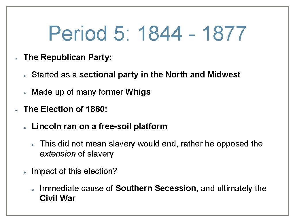 Period 5: 1844 - 1877 The Republican Party: Started as a sectional party in