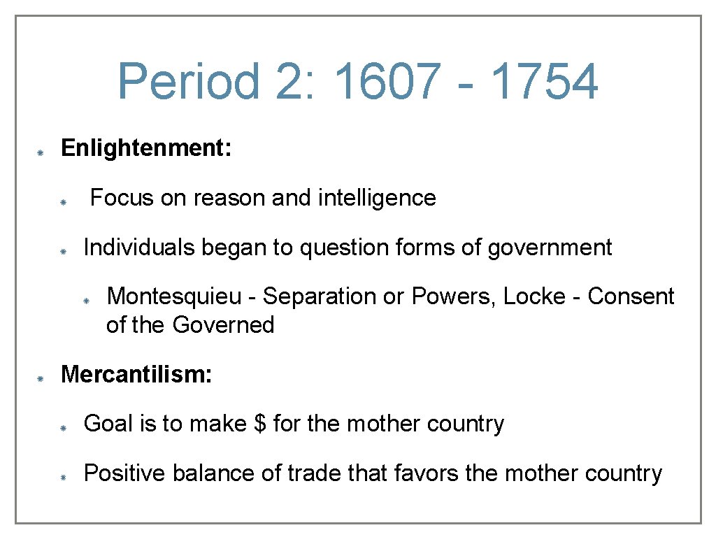 Period 2: 1607 - 1754 Enlightenment: Focus on reason and intelligence Individuals began to