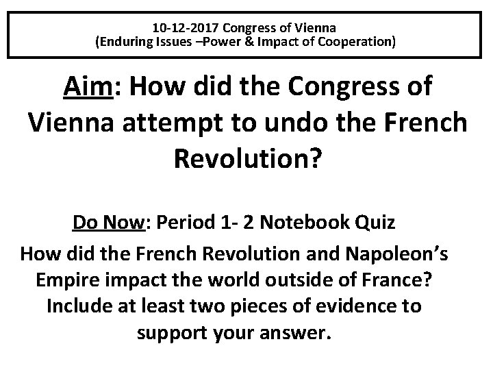 10 -12 -2017 Congress of Vienna (Enduring Issues –Power & Impact of Cooperation) Aim: