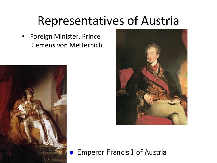 Representatives of Austria • Foreign Minister, Prince Klemens von Metternich l Emperor Francis I