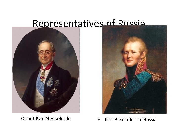 Representatives of Russia Count Karl Nesselrode • Czar Alexander I of Russia 