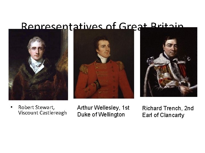 Representatives of Great Britain • Robert Stewart, Viscount Castlereagh Arthur Wellesley, 1 st Duke