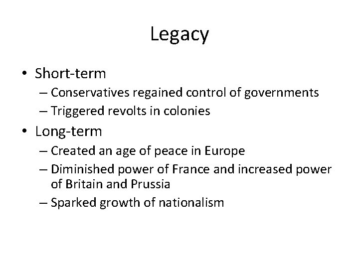 Legacy • Short-term – Conservatives regained control of governments – Triggered revolts in colonies