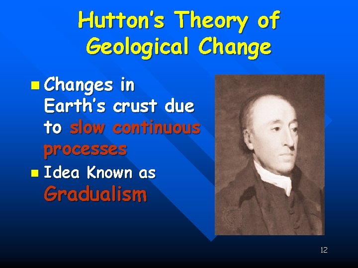 Hutton’s Theory of Geological Change n Changes in Earth’s crust due to slow continuous