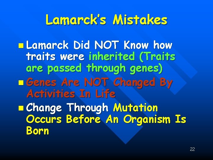 Lamarck’s Mistakes n Lamarck Did NOT Know how traits were inherited (Traits are passed