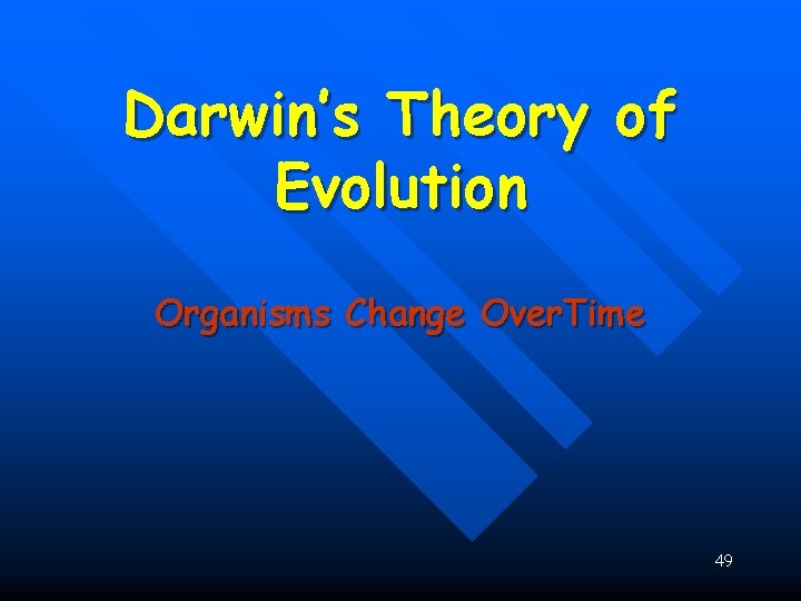 Darwin’s Theory of Evolution Organisms Change Over. Time 49 