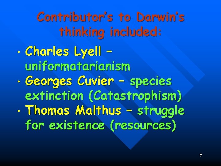 : • • • Contributor’s to Darwin’s thinking included: Charles Lyell – uniformatarianism Georges