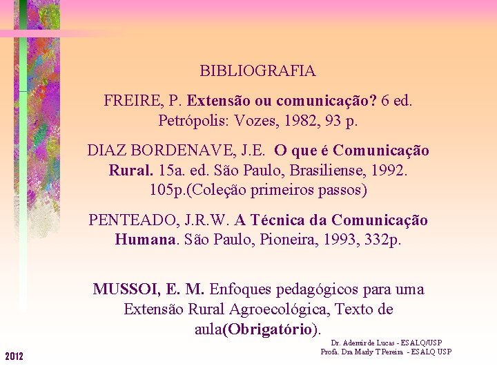BIBLIOGRAFIA FREIRE, P. Extensão ou comunicação? 6 ed. Petrópolis: Vozes, 1982, 93 p. DIAZ