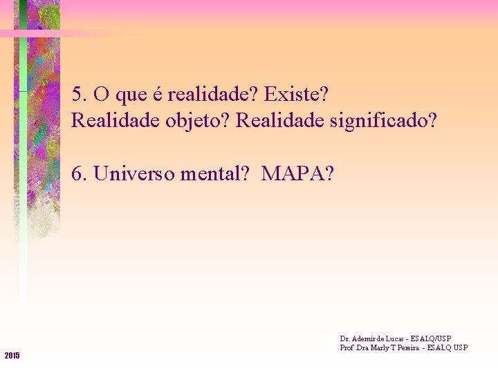 5. O que é realidade? Existe? Realidade objeto? Realidade significado? 6. Universo mental? MAPA?