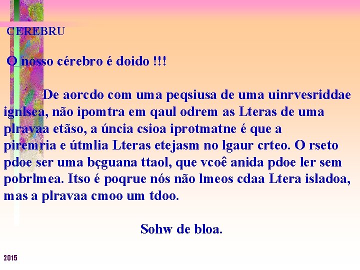 CEREBRU O nosso cérebro é doido !!! De aorcdo com uma peqsiusa de uma