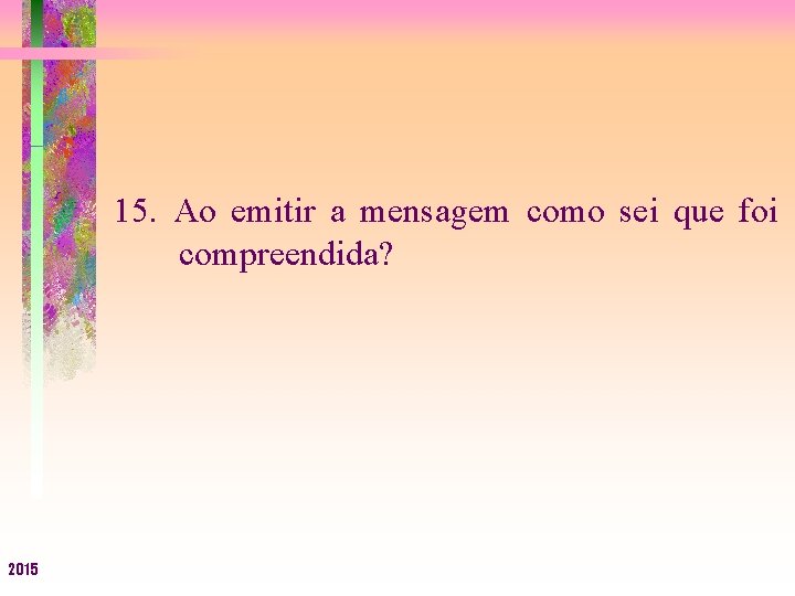 15. Ao emitir a mensagem como sei que foi compreendida? 2015 