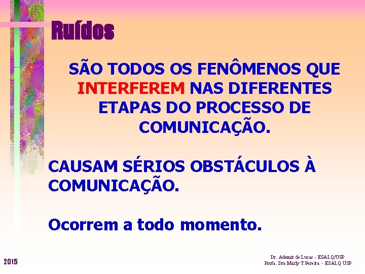 Ruídos SÃO TODOS OS FENÔMENOS QUE INTERFEREM NAS DIFERENTES ETAPAS DO PROCESSO DE COMUNICAÇÃO.