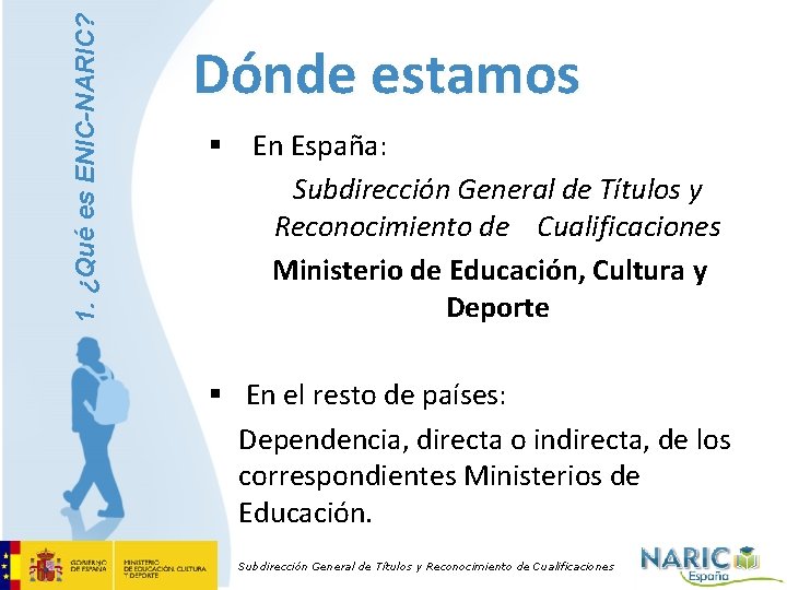 1. ¿Qué es ENIC-NARIC? Dónde estamos § En España: Subdirección General de Títulos y