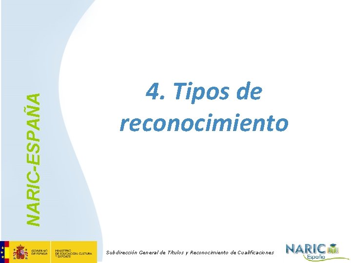 NARIC-ESPAÑA 4. Tipos de reconocimiento Subdirección General de Títulos y Reconocimiento de Cualificaciones 