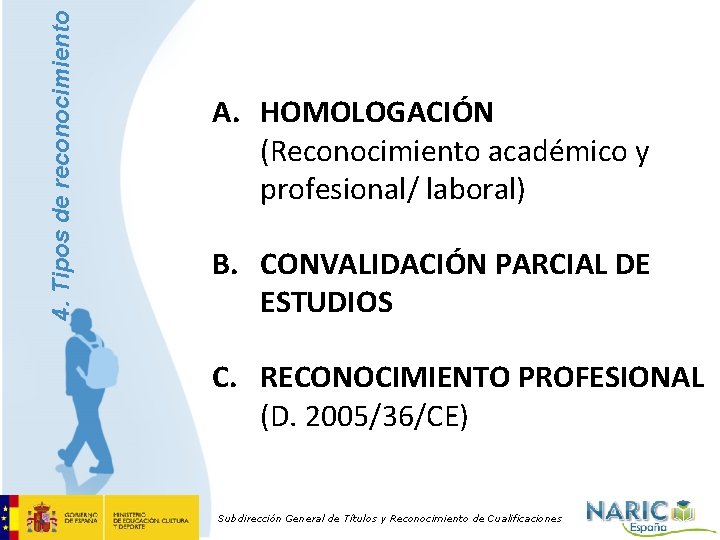 4. Tipos de reconocimiento A. HOMOLOGACIÓN (Reconocimiento académico y profesional/ laboral) B. CONVALIDACIÓN PARCIAL