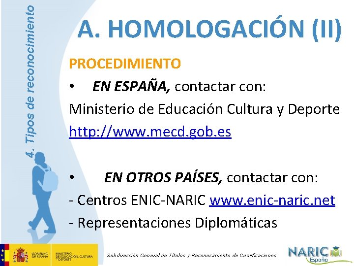 4. Tipos de reconocimiento A. HOMOLOGACIÓN (II) PROCEDIMIENTO • EN ESPAÑA, contactar con: Ministerio