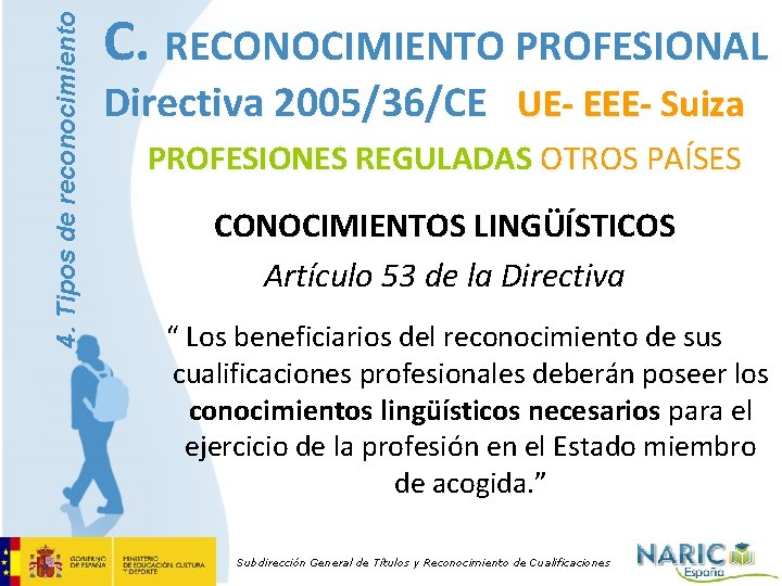 4. Tipos de reconocimiento C. RECONOCIMIENTO PROFESIONAL Directiva 2005/36/CE UE- EEE- Suiza PROFESIONES REGULADAS