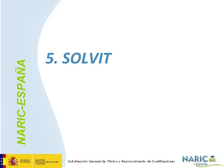 NARIC-ESPAÑA 5. SOLVIT Subdirección General de Títulos y Reconocimiento de Cualificaciones 