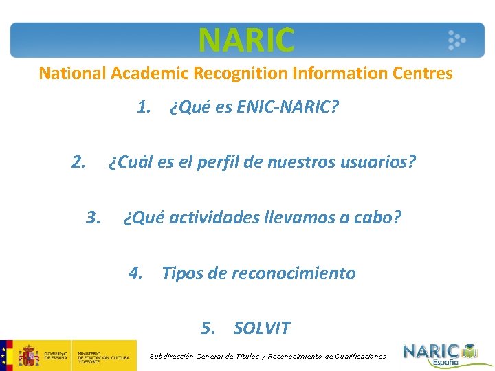 NARIC National Academic Recognition Information Centres 1. ¿Qué es ENIC-NARIC? 2. 3. ¿Cuál es