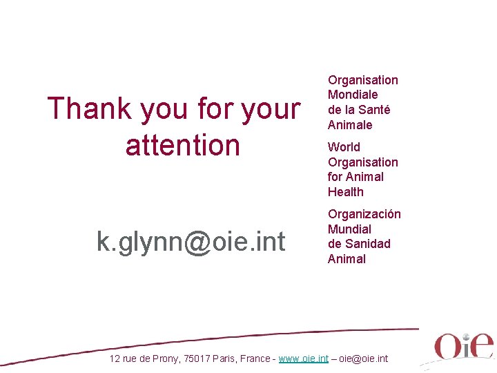 Thank you for your attention k. glynn@oie. int Organisation Mondiale de la Santé Animale