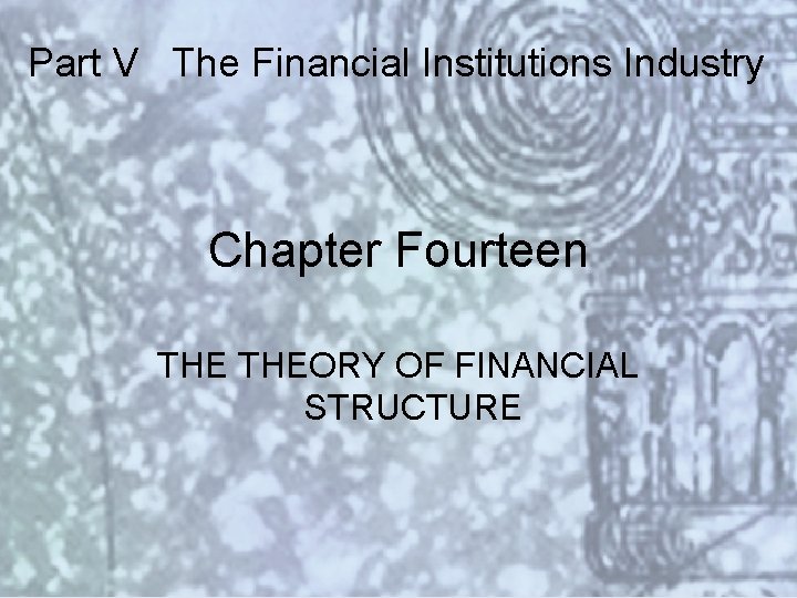 Part V The Financial Institutions Industry Chapter Fourteen THEORY OF FINANCIAL STRUCTURE Copyright ©
