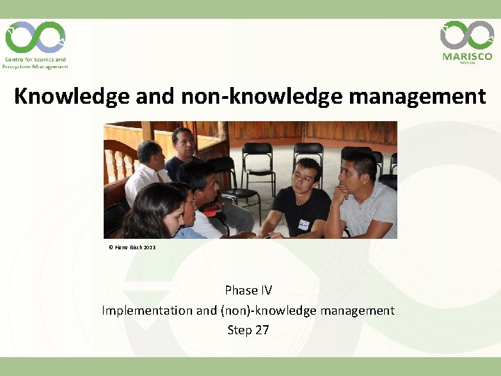 Knowledge and non-knowledge management © Pierre Ibisch 2013 Phase IV Implementation and (non)-knowledge management
