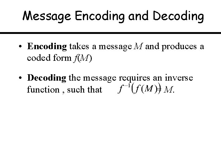 Message Encoding and Decoding • Encoding takes a message M and produces a coded