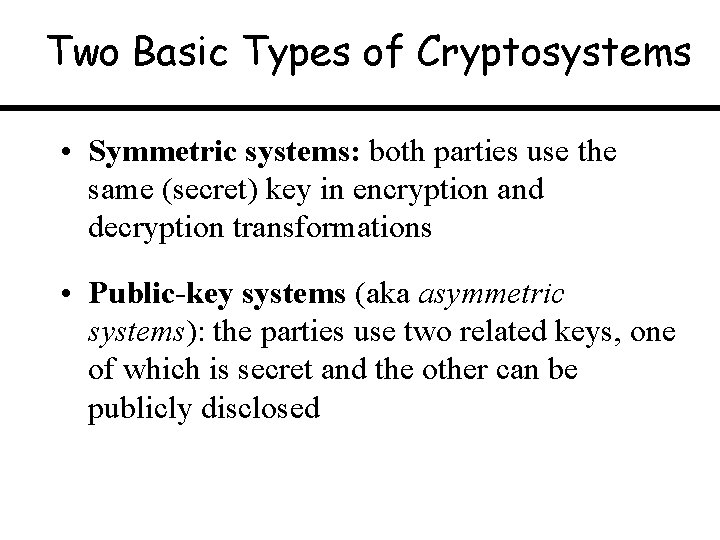 Two Basic Types of Cryptosystems • Symmetric systems: both parties use the same (secret)