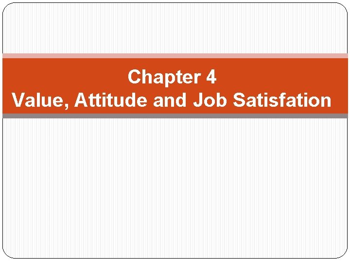 Chapter 4 Value, Attitude and Job Satisfation 