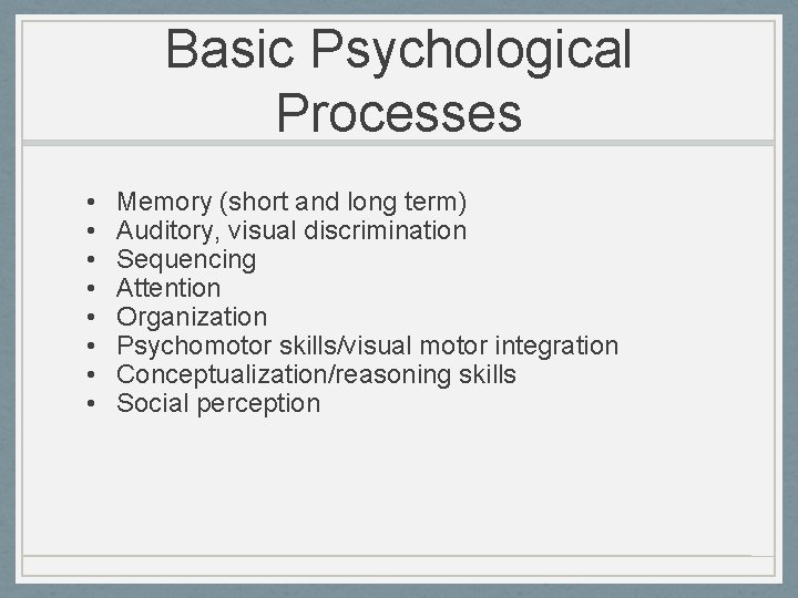 Basic Psychological Processes • • Memory (short and long term) Auditory, visual discrimination Sequencing