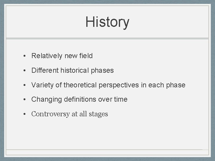 History • Relatively new field • Different historical phases • Variety of theoretical perspectives