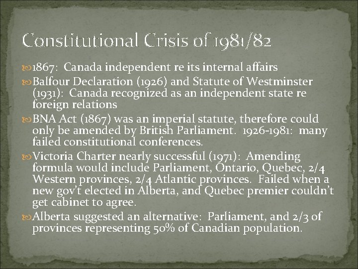 Constitutional Crisis of 1981/82 1867: Canada independent re its internal affairs Balfour Declaration (1926) Constitutional Crisis of 1981/82 1867: Canada independent re its internal affairs Balfour Declaration (1926)