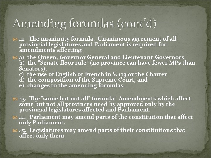 Amending forumlas (cont’d) 41. The unanimity formula. Unanimous agreement of all provincial legislatures and Amending forumlas (cont’d) 41. The unanimity formula. Unanimous agreement of all provincial legislatures and