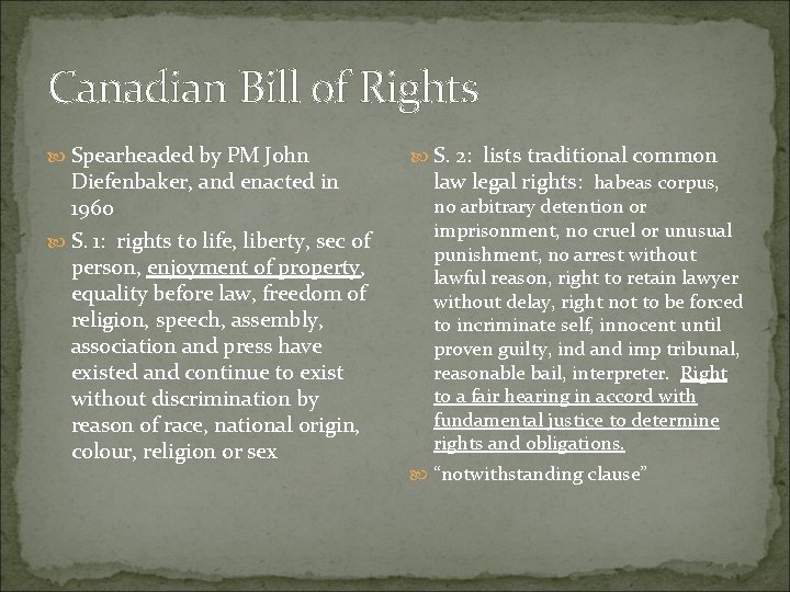 Canadian Bill of Rights Spearheaded by PM John Diefenbaker, and enacted in 1960 S. Canadian Bill of Rights Spearheaded by PM John Diefenbaker, and enacted in 1960 S.