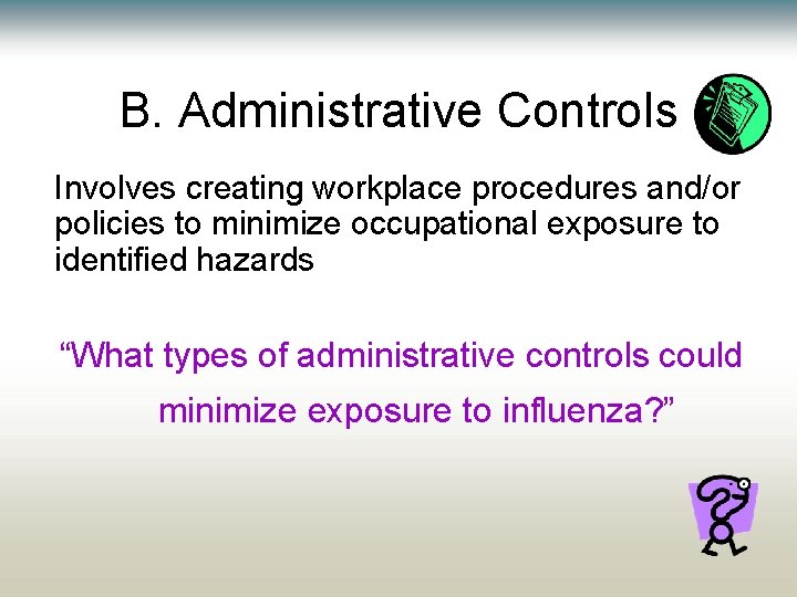B. Administrative Controls Involves creating workplace procedures and/or policies to minimize occupational exposure to B. Administrative Controls Involves creating workplace procedures and/or policies to minimize occupational exposure to