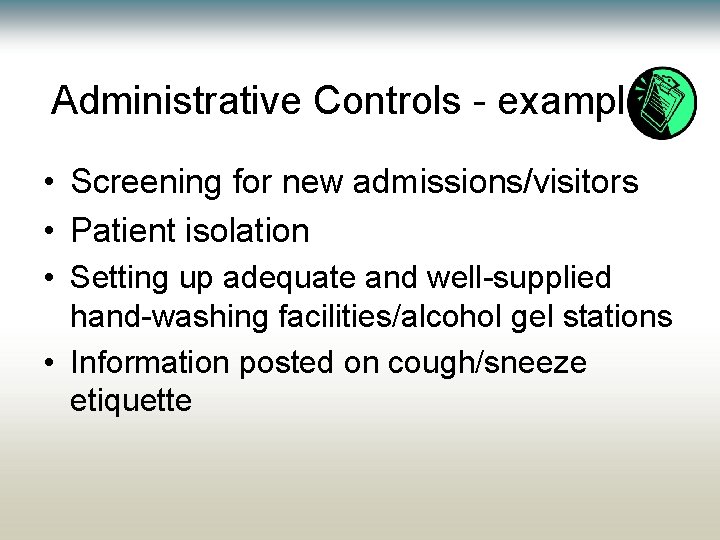 Administrative Controls - examples • Screening for new admissions/visitors • Patient isolation • Setting Administrative Controls - examples • Screening for new admissions/visitors • Patient isolation • Setting