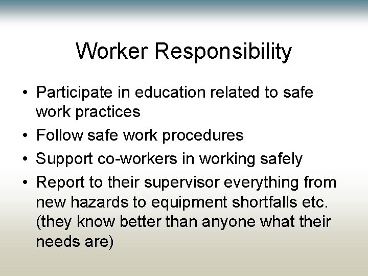 Worker Responsibility • Participate in education related to safe work practices • Follow safe Worker Responsibility • Participate in education related to safe work practices • Follow safe