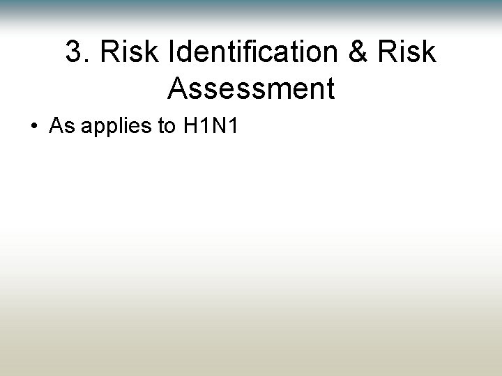 3. Risk Identification & Risk Assessment • As applies to H 1 N 1 3. Risk Identification & Risk Assessment • As applies to H 1 N 1