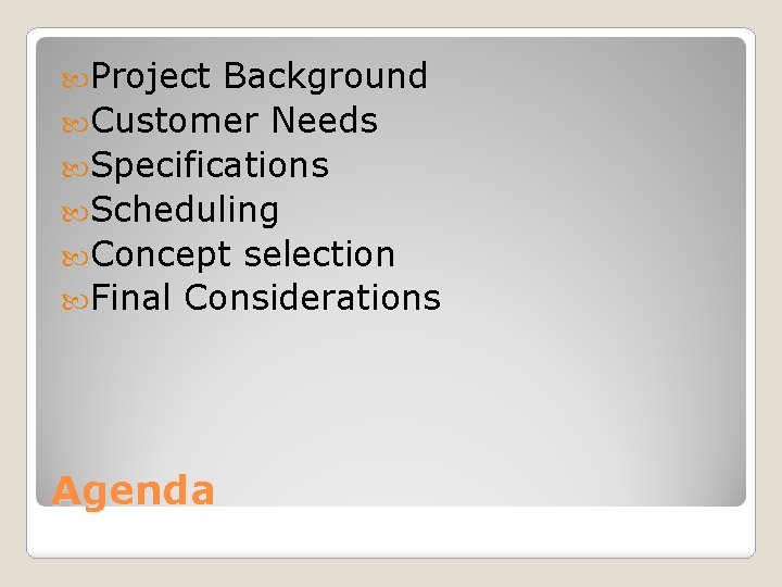  Project Background Customer Needs Specifications Scheduling Concept selection Final Considerations Agenda 