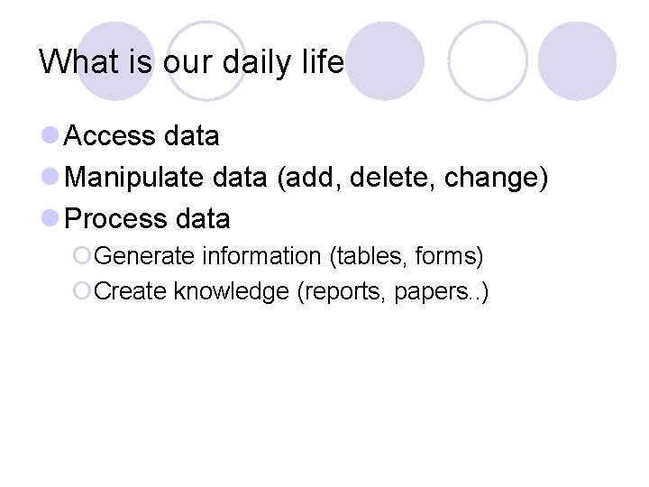 What is our daily life l Access data l Manipulate data (add, delete, change)