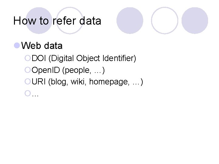 How to refer data l Web data ¡DOI (Digital Object Identifier) ¡Open. ID (people,