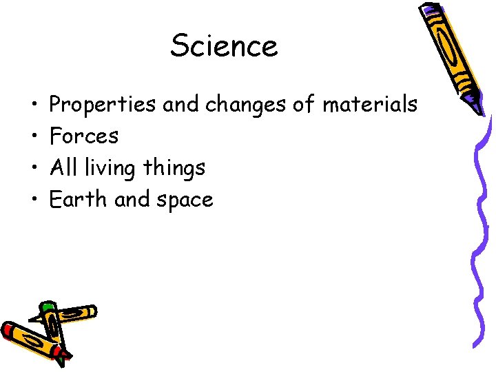 Science • • Properties and changes of materials Forces All living things Earth and