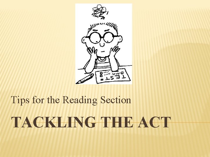 Tips for the Reading Section TACKLING THE ACT 